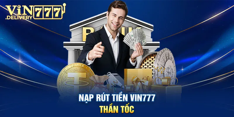 Nạp rút tiền VIN777 thần tốc