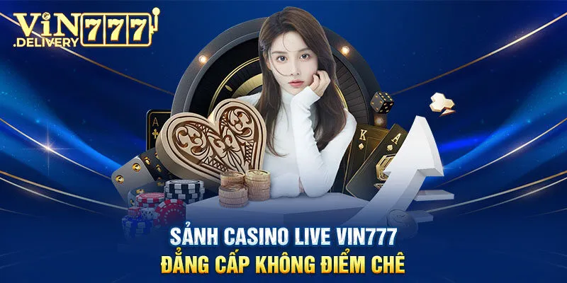 Sảnh casino live VIN777 đẳng cấp không điểm chê