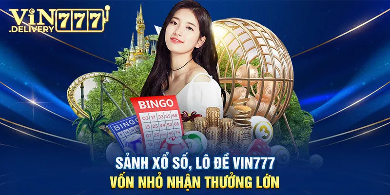 Sảnh xổ số, lô đề VIN777 vốn nhỏ nhận thưởng lớn
